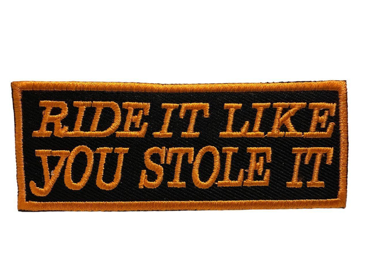 WCEP08  RIDE IT LIKE YOU STOLE IT  MOTORCYCLE EMBROIDERY PATCH IRON ON PATCH	3.7 X 1.5	20